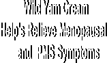 Natural Feminine 
Wild Yam Cream  
Help's Relieve Menopausal  
and  PMS Symptoms