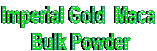 Bulk 
Imperial Gold Maca 
Powder 